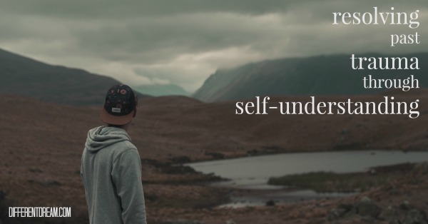 Resolving Past Trauma from the Inside Out Through Self-Understanding